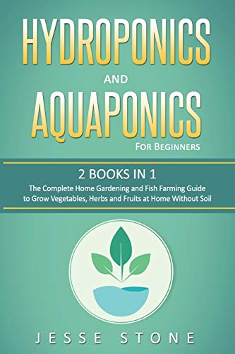 Hydroponics and Aquaponics for Beginners: 2 Books in 1, The Complete Home Gardening and Fish Farming Guide to Grow Vegetables, Herbs and Fruits at Home Without Soil (Super Simple Gardening Guides)