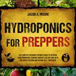 Hydroponics for Preppers: The Complete Beginner-Friendly Guide to Creating Your Hydroponic Survival Garden | Live Off Grid with the Kratky Method and Become Self- Sufficient