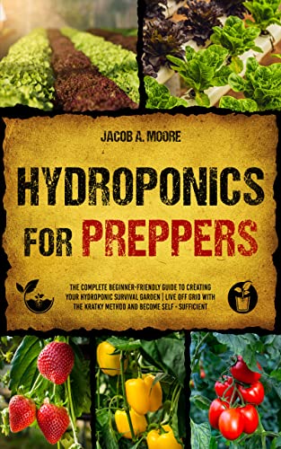Hydroponics for Preppers: The Complete Beginner-Friendly Guide to Creating Your Hydroponic Survival Garden | Live Off Grid with the Kratky Method and Become Self- Sufficient