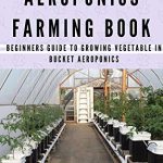 BUCKET AEROPONICS FARMING BOOK: Beginners guide to growing vegetable in bucket aeroponics